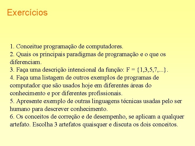 Exercícios 1. Conceitue programação de computadores. 2. Quais os principais paradigmas de programação e