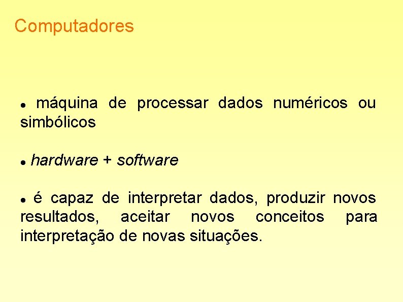 Computadores máquina de processar dados numéricos ou simbólicos hardware + software é capaz de