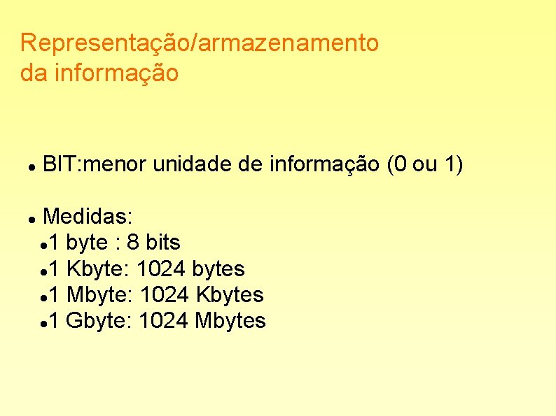 Representação/armazenamento da informação BIT: menor unidade de informação (0 ou 1) Medidas: 1 byte