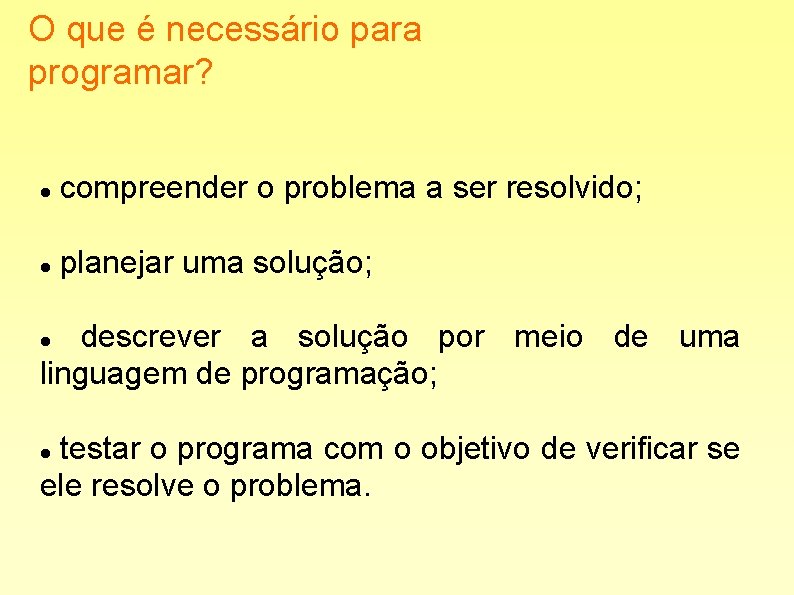 O que é necessário para programar? compreender o problema a ser resolvido; planejar uma