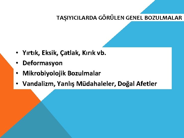 TAŞIYICILARDA GÖRÜLEN GENEL BOZULMALAR • • Yırtık, Eksik, Çatlak, Kırık vb. Deformasyon Mikrobiyolojik Bozulmalar