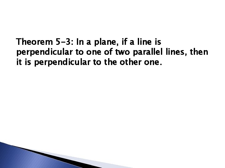 Theorem 5 -3: In a plane, if a line is perpendicular to one of