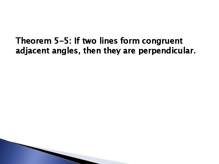 Theorem 5 -5: If two lines form congruent adjacent angles, then they are perpendicular.