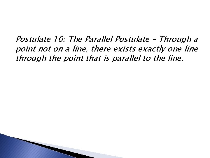 Postulate 10: The Parallel Postulate – Through a point not on a line, there
