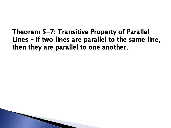 Theorem 5 -7: Transitive Property of Parallel Lines – If two lines are parallel