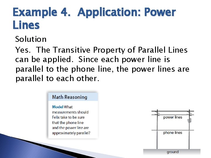 Example 4. Application: Power Lines Solution Yes. The Transitive Property of Parallel Lines can