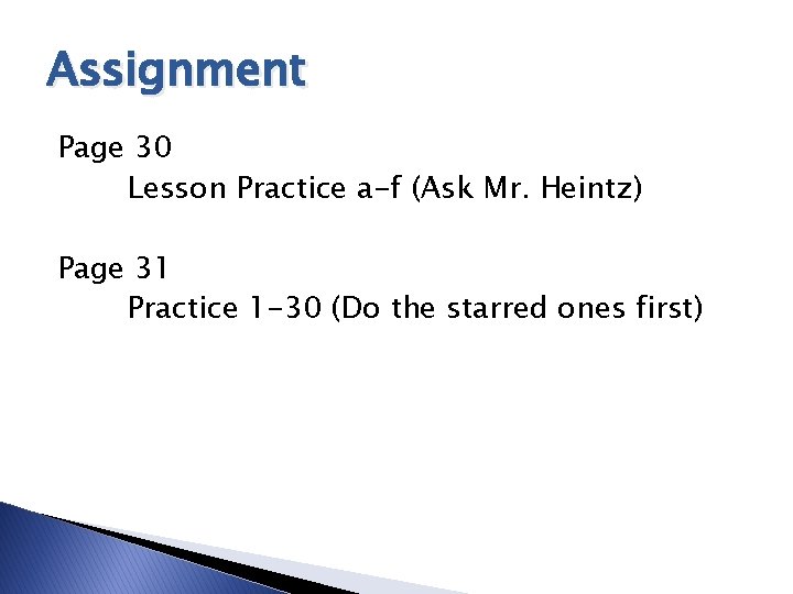 Assignment Page 30 Lesson Practice a-f (Ask Mr. Heintz) Page 31 Practice 1 -30