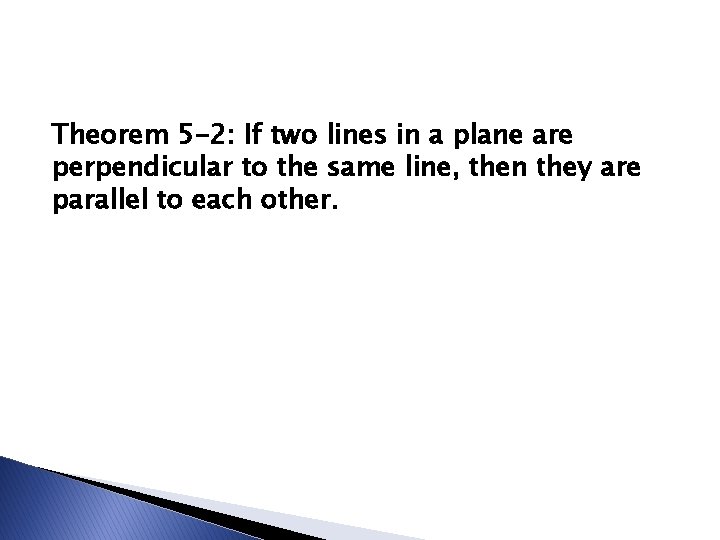 Theorem 5 -2: If two lines in a plane are perpendicular to the same