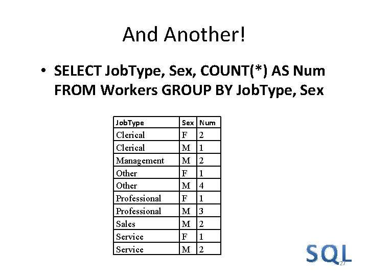 And Another! • SELECT Job. Type, Sex, COUNT(*) AS Num FROM Workers GROUP BY And Another! • SELECT Job. Type, Sex, COUNT(*) AS Num FROM Workers GROUP BY