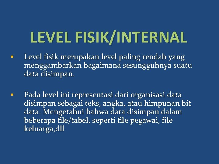 LEVEL FISIK/INTERNAL § Level fisik merupakan level paling rendah yang menggambarkan bagaimana sesungguhnya suatu