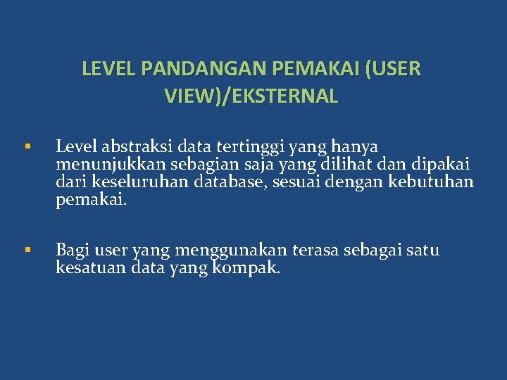 LEVEL PANDANGAN PEMAKAI (USER VIEW)/EKSTERNAL § Level abstraksi data tertinggi yang hanya menunjukkan sebagian