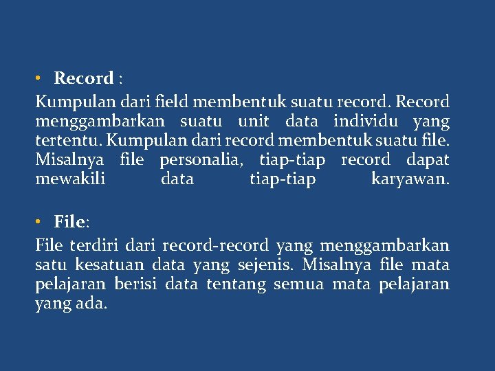  • Record : Kumpulan dari field membentuk suatu record. Record menggambarkan suatu unit