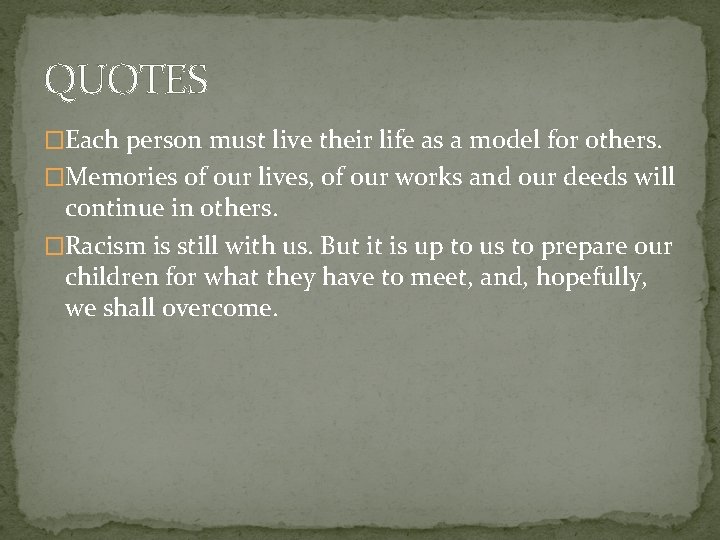 QUOTES �Each person must live their life as a model for others. �Memories of
