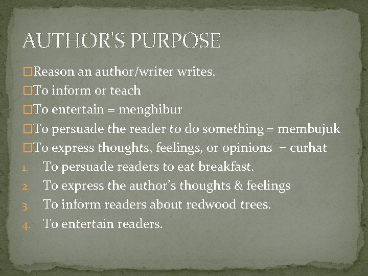 AUTHOR'S PURPOSE �Reason an author/writer writes. �To inform or teach �To entertain = menghibur