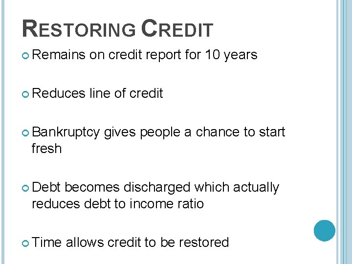 RESTORING CREDIT Remains on credit report for 10 years Reduces line of credit Bankruptcy