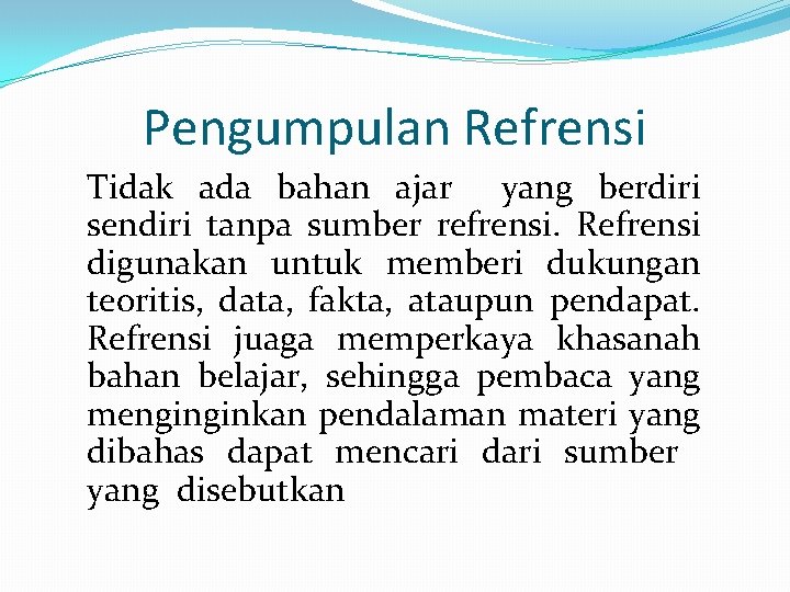 Pengumpulan Refrensi Tidak ada bahan ajar yang berdiri sendiri tanpa sumber refrensi. Refrensi digunakan