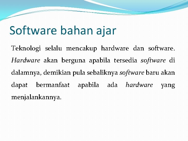 Software bahan ajar Teknologi selalu mencakup hardware dan software. Hardware akan berguna apabila tersedia