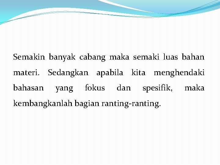 Semakin banyak cabang maka semaki luas bahan materi. Sedangkan apabila kita menghendaki bahasan yang