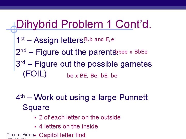Dihybrid Problem 1 Cont’d. 1 st – Assign letters. B, b and E, e Dihybrid Problem 1 Cont’d. 1 st – Assign letters. B, b and E, e