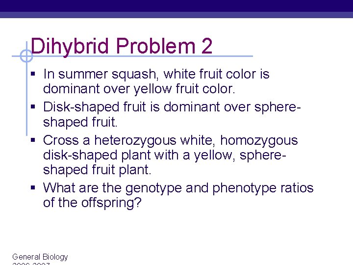 Dihybrid Problem 2 § In summer squash, white fruit color is dominant over yellow