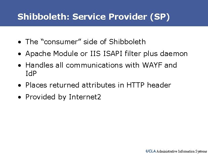 Shibboleth: Service Provider (SP) • The “consumer” side of Shibboleth • Apache Module or