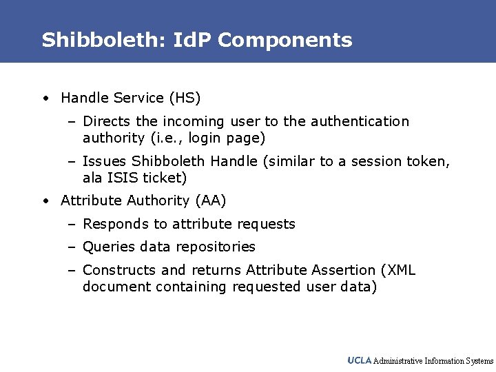 Shibboleth: Id. P Components • Handle Service (HS) – Directs the incoming user to