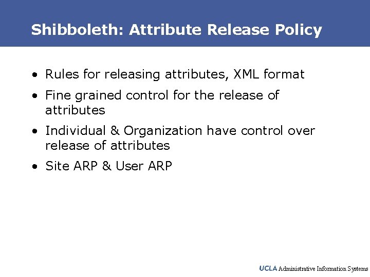 Shibboleth: Attribute Release Policy • Rules for releasing attributes, XML format • Fine grained
