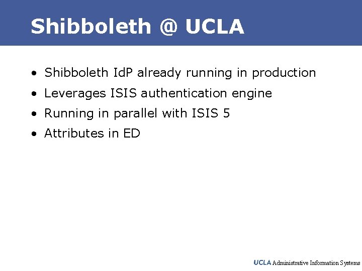 Shibboleth @ UCLA • Shibboleth Id. P already running in production • Leverages ISIS