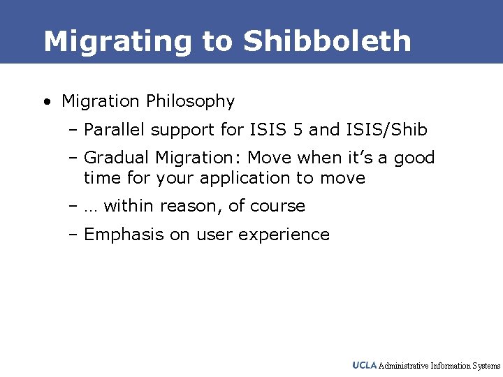 Migrating to Shibboleth • Migration Philosophy – Parallel support for ISIS 5 and ISIS/Shib