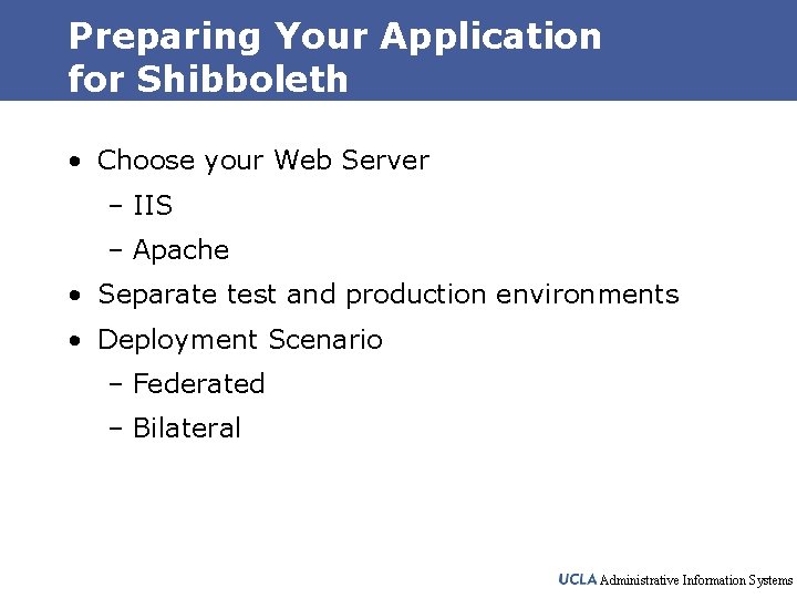 Preparing Your Application for Shibboleth • Choose your Web Server – IIS – Apache