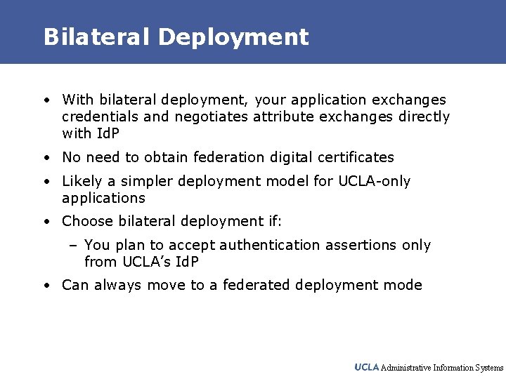 Bilateral Deployment • With bilateral deployment, your application exchanges credentials and negotiates attribute exchanges