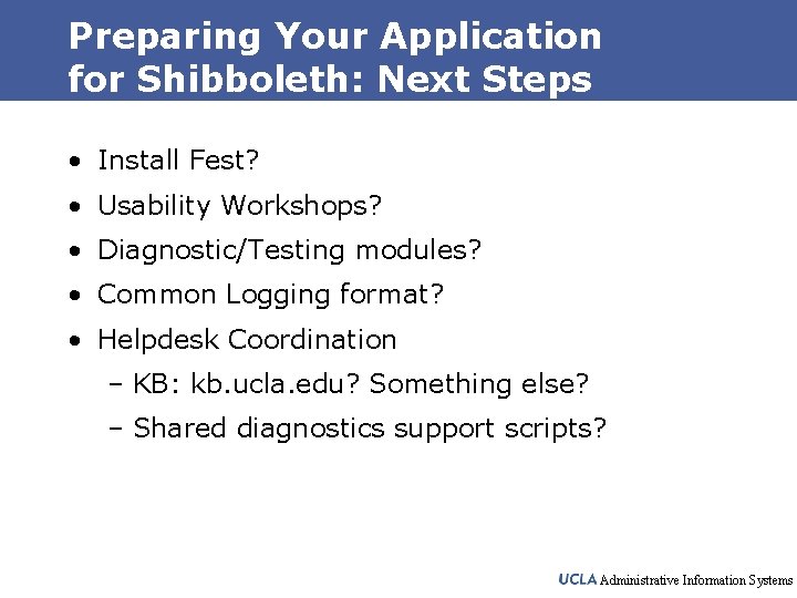 Preparing Your Application for Shibboleth: Next Steps • Install Fest? • Usability Workshops? •
