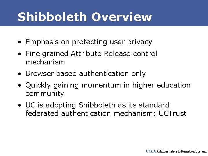 Shibboleth Overview • Emphasis on protecting user privacy • Fine grained Attribute Release control