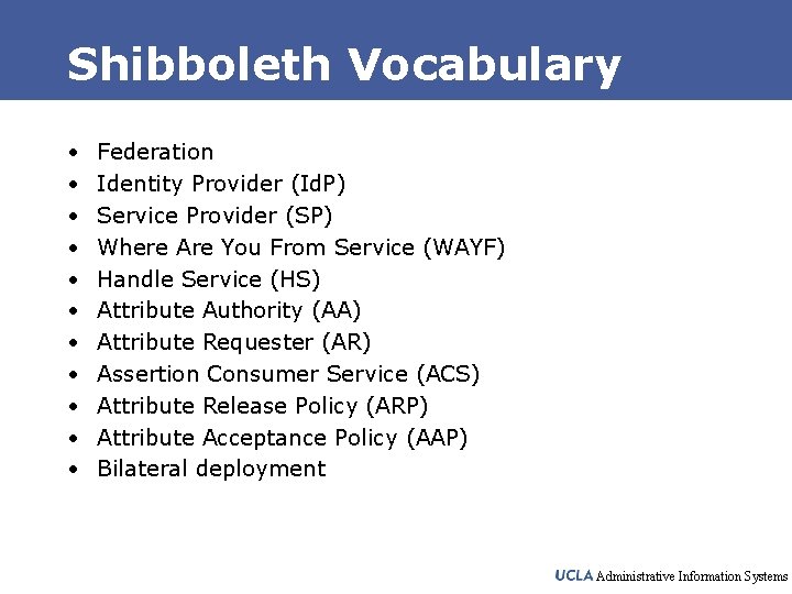 Shibboleth Vocabulary • • • Federation Identity Provider (Id. P) Service Provider (SP) Where