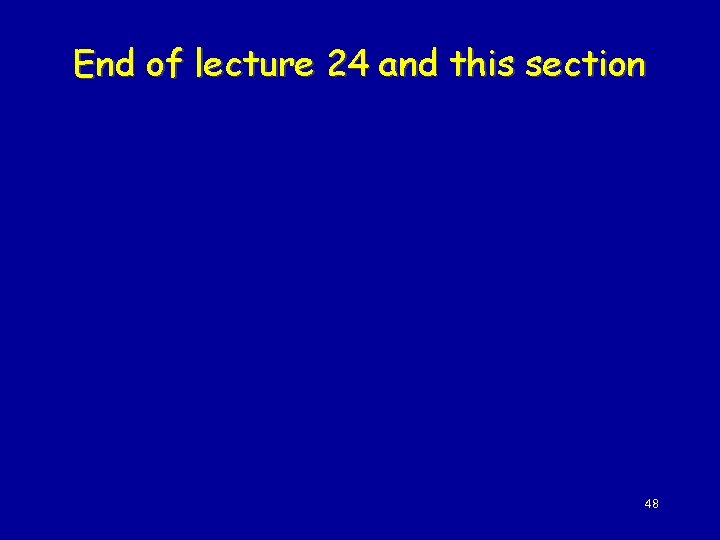 End of lecture 24 and this section 48 