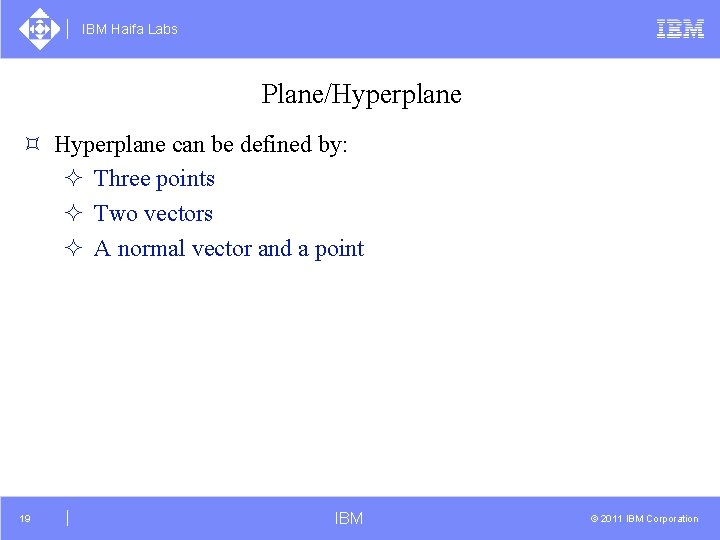 IBM Haifa Labs Plane/Hyperplane ³ Hyperplane can be defined by: ² Three points ²