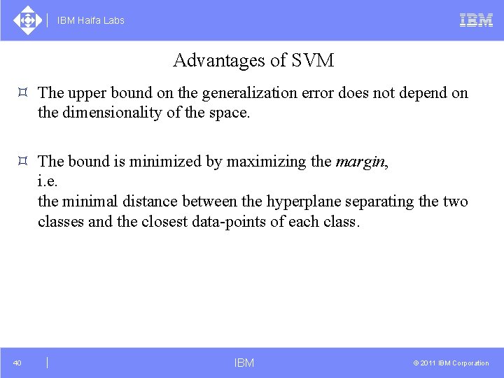IBM Haifa Labs Advantages of SVM ³ The upper bound on the generalization error