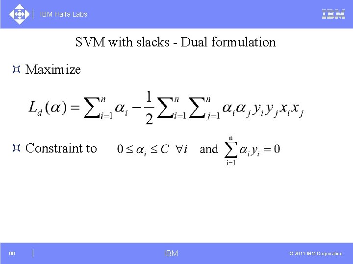 IBM Haifa Labs SVM with slacks - Dual formulation ³ Maximize ³ Constraint to
