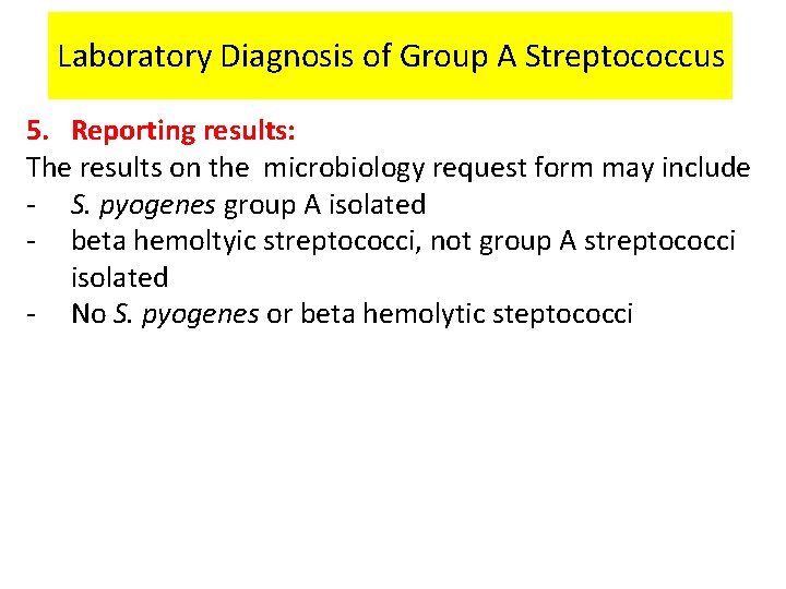 Laboratory Diagnosis of Group A Streptococcus 5. Reporting results: The results on the microbiology
