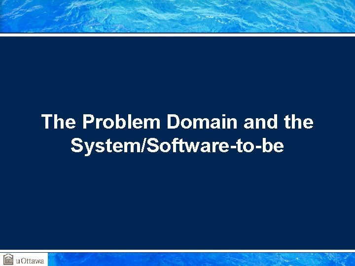 The Problem Domain and the System/Software-to-be 