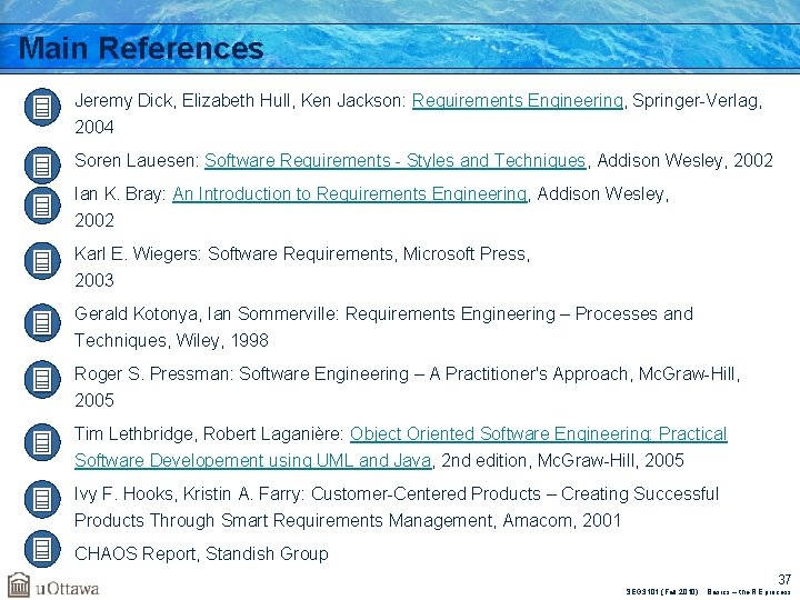Main References a. Jeremy Dick, Elizabeth Hull, Ken Jackson: Requirements Engineering, Springer-Verlag, 2004 b.