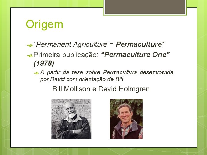 Origem “Permanent Agriculture = Permaculture” Primeira publicação: “Permaculture One” (1978) A partir da tese