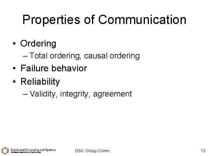 Properties of Communication • Ordering – Total ordering, causal ordering • Failure behavior •