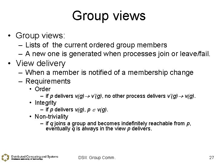 Group views • Group views: – Lists of the current ordered group members –