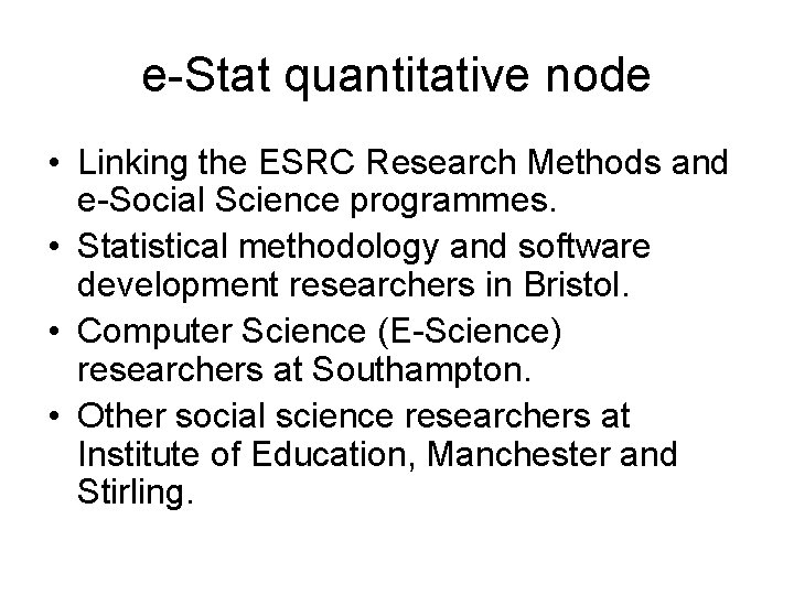 e-Stat quantitative node • Linking the ESRC Research Methods and e-Social Science programmes. •