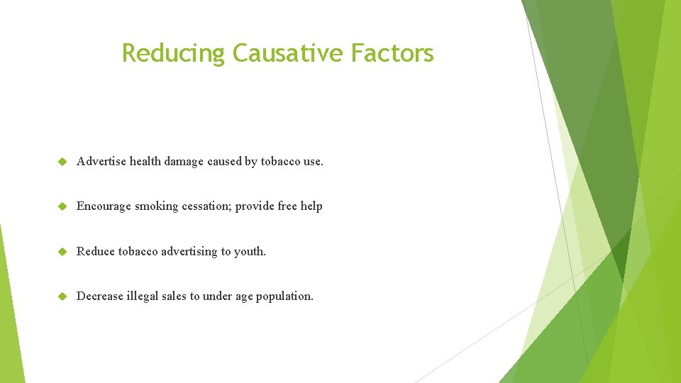 Reducing Causative Factors Advertise health damage caused by tobacco use. Encourage smoking cessation; provide