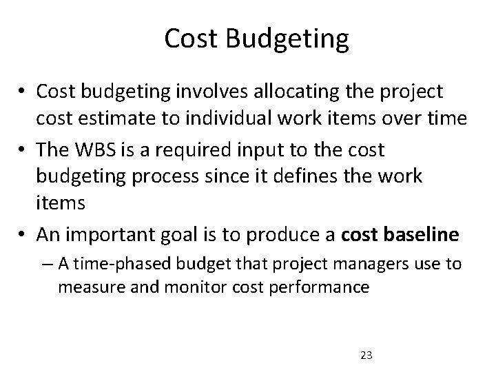 Cost Budgeting • Cost budgeting involves allocating the project cost estimate to individual work