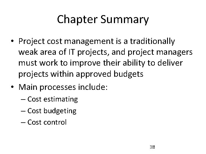 Chapter Summary • Project cost management is a traditionally weak area of IT projects,
