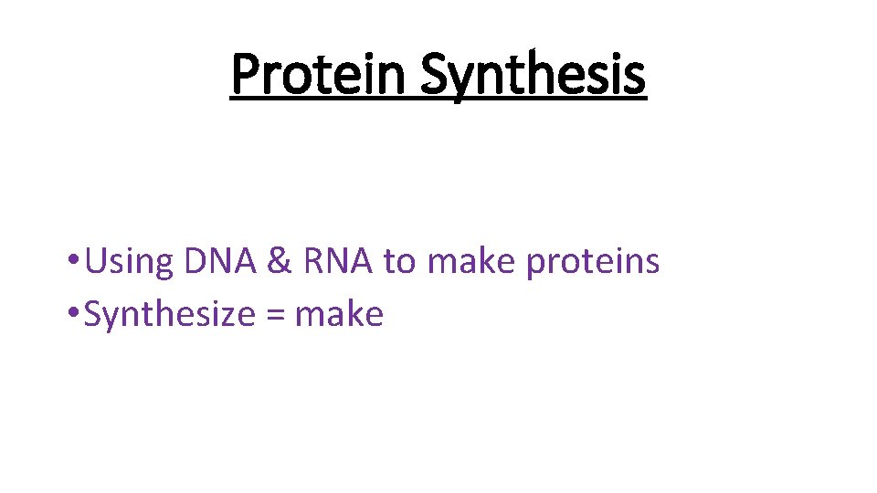 Protein Synthesis • Using DNA & RNA to make proteins • Synthesize = make