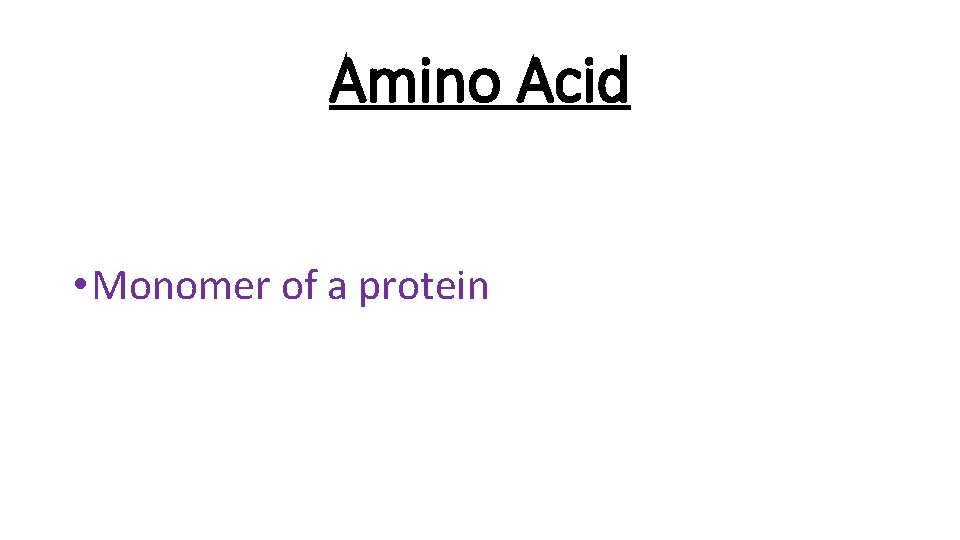 Amino Acid • Monomer of a protein 